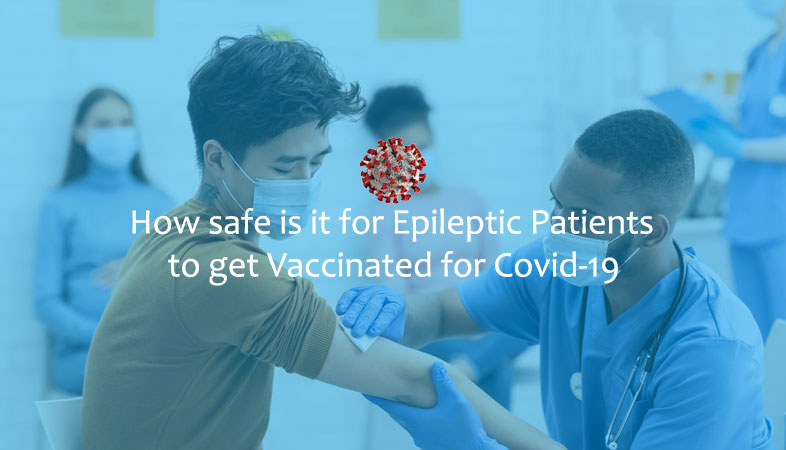 How safe is it for Epileptic Patients to get Vaccinated for Covid-19