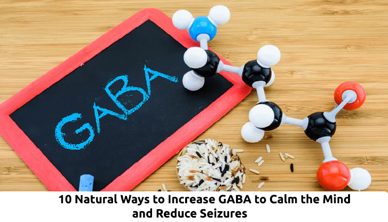 10 Natural Ways to Increase GABA to Calm the Mind and Reduce Seizures