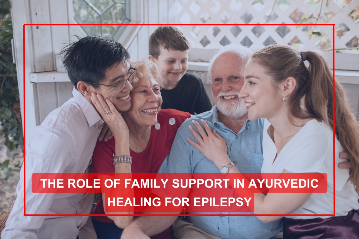 The Role of Family Support in Ayurvedic Healing for Epilepsy 